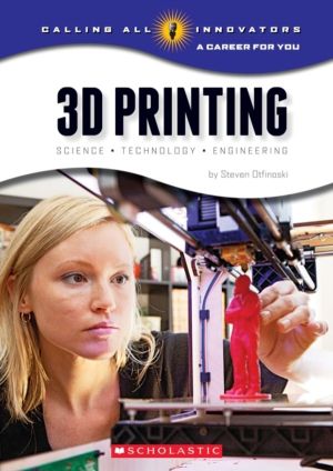3D Printing: Science, Technology, and Engineering (Calling All Innovators: