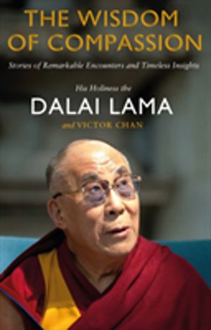 Wisdom of Compassion - Stories of Remarkable Encounters and Timeless Insigh