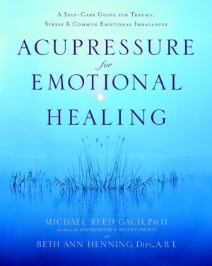 Acupressure for Emotional Healing - A Self-Care Guide for Trauma, Stress, &