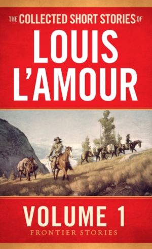 Collected Short Stories of Louis L'Amour, Volume 1 - Frontier Stories