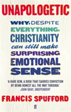 Unapologetic - Why, despite everything, Christianity can still make surpris