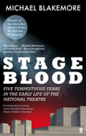 Stage Blood - Five tempestuous years in the early life of the National Thea