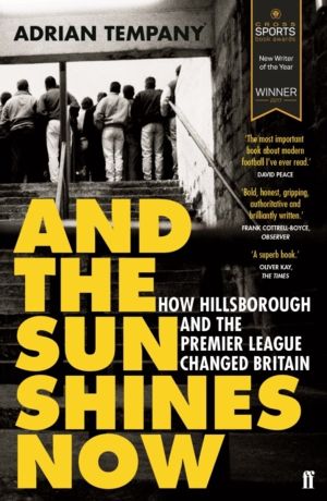 And the Sun Shines Now - How Hillsborough and the Premier League Changed Br