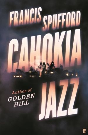 Cahokia Jazz - From the prizewinning author of Golden Hill ÔÇÿthe best book