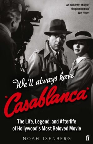 We'll Always Have Casablanca - The Life, Legend, and Afterlife of Hollywood