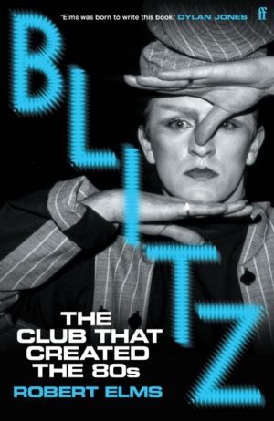 Blitz - The Club That Created the Eighties