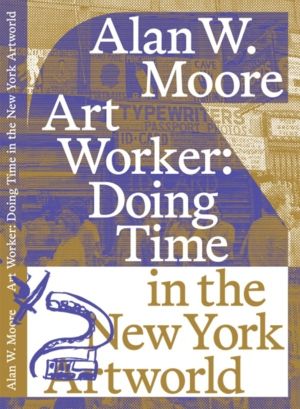 Art Worker: Doing Time in the New York Artworld