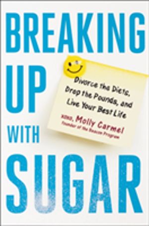 Breaking Up With Sugar - Divorce the Diets, Drop the Pounds, and Live Your