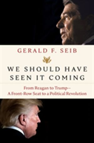 We Should Have Seen It Coming - From Reagan to Trump--A Front-Row Seat to a
