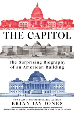 Capitol - The Surprising Biography of an American Building