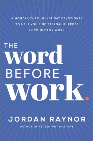 Word Before Work - A Monday-Through-Friday Devotional to Help You Find Eter