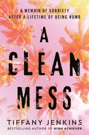 Clean Mess - A Memoir of Sobriety After a Lifetime of Being Numb