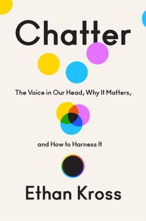 Chatter - The Voice in Our Head, Why It Matters, and How to Harness It
