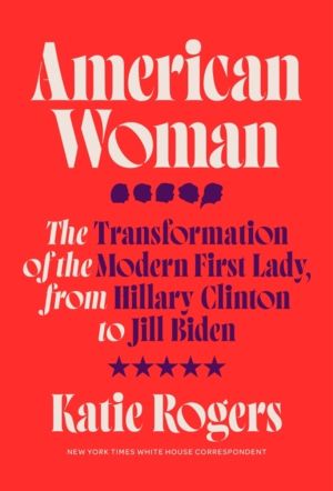 American Woman - The Transformation of the Modern First Lady, from Hillary