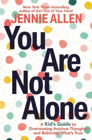 You Are Not Alone - A Kid's Guide to Overcoming Anxious Thoughts and Believ