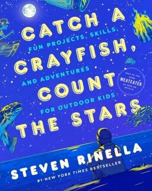 Catch a Crayfish, Count the Stars - Fun Projects, Skills, and Adventures fo