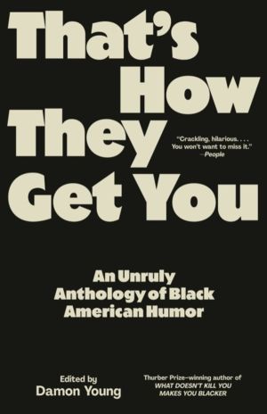 That's How They Get You - An Unruly Anthology of Black American Humor