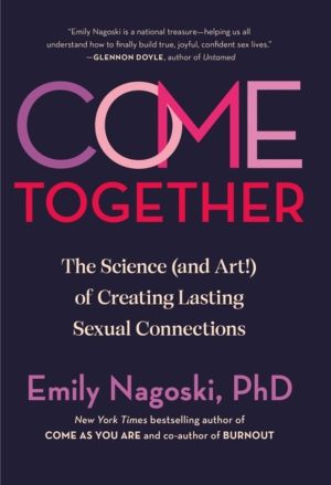Come Together - The Science (and Art!) of Creating Lasting Sexual Connectio
