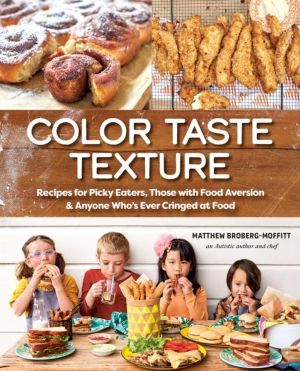 Color Taste Texture - Recipes for Picky Eaters, Those with Food Aversion, a