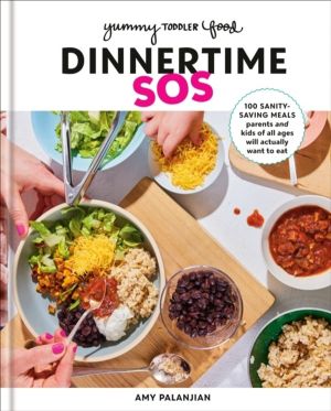 Yummy Toddler Food: Dinnertime SOS - 100 Sanity-Saving Meals Parents and Ki