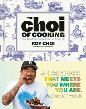 Choi of Cooking - Flavor-Packed, Rule-Breaking Recipes for a Delicious Life