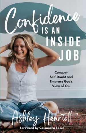 Confidence Is an Inside Job - Conquer Self-Doubt and Embrace God's View of