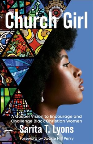 Church Girl - A Gospel Vision to Encourage and Challenge Black Christian Wo