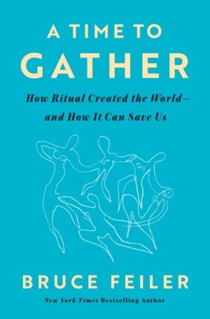 Time to Gather - How Ritual Created the World--and How It Can Save Us