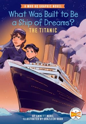 What Was Built to Be a Ship of Dreams?: The Titanic - A Who HQ Graphic Nove
