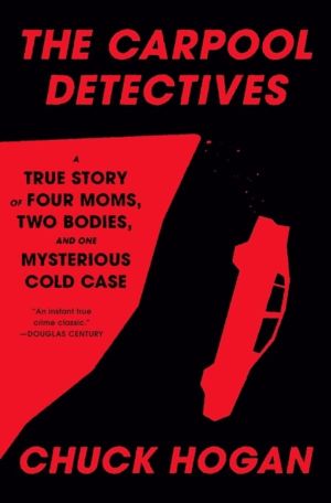 Carpool Detectives - A True Story of Four Moms, Two Bodies, and One Mysteri