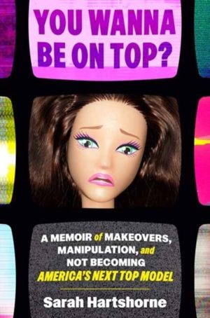 You Wanna Be on Top? - A Memoir of Makeovers, Manipulation, and Not Becomin