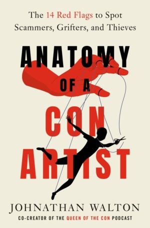 Anatomy of a Con Artist - The 14 Red Flags to Spot Scammers, Grifters, and