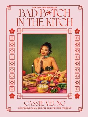 Bad B*tch in the Kitch - Craveable Asian Recipes to Ditch the Takeout: A Co