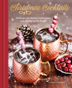 Christmas Cocktails - 50 Recipes for Holiday Celebrations and Making Spirit