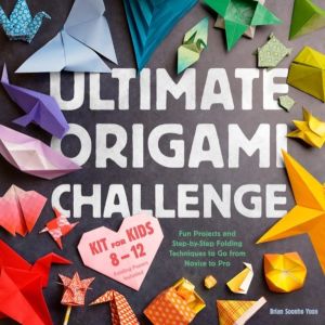 Ultimate Origami Challemge Kit Ofr Kids 8-12 - Fun Projects and Step-by-Ste