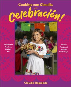 Cooking con Claudia: Celebracion! - Traditional Mexican Recipes for Festive
