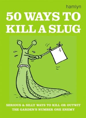 50 Ways to Kill a Slug - Serious and silly ways to outwit or kill the garde