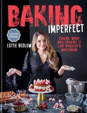Baking Imperfect - Crush, Whip and Spread It Like NobodyÔÇÖs Watching