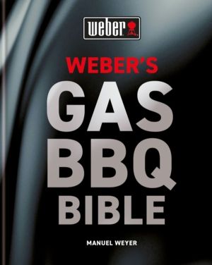Weber's Gas Barbecue Bible - The ultimate guide to the gas barbecue with ov