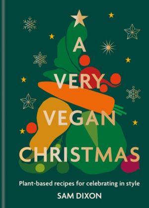 Very Vegan Christmas - Plant-based recipes for celebrating in style