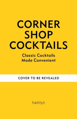 Corner Shop Cocktails - One-stop Recipes for Quick & Easy Drinks