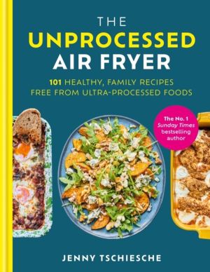 Unprocessed Air Fryer - Over 100 easy UPF-free family recipes from the SUND