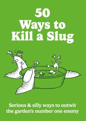 50 Ways to Kill a Slug - Serious & silly ways to outwit the garden's number