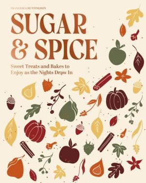Sugar and Spice Cookbook - Sweet Treats and Bakes to Enjoy as the Nights Dr
