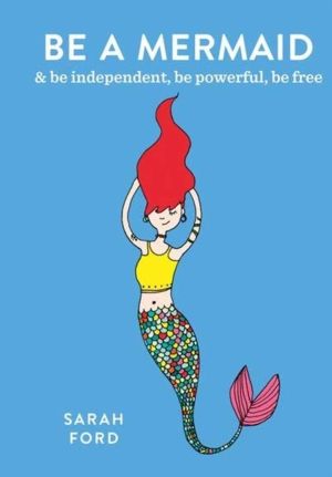 Be a Mermaid - & be independent, be powerful, be free