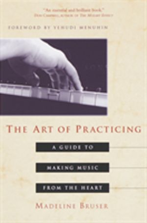 Art of Practicing - A Guide to Making Music from the Heart