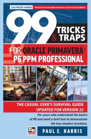 99 Tricks and Traps for Oracle Primavera P6 PPM Professional - The Casual U