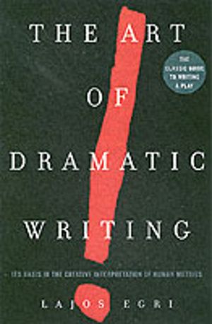 Art Of Dramatic Writing - Its Basis in the Creative Interpretation of Human