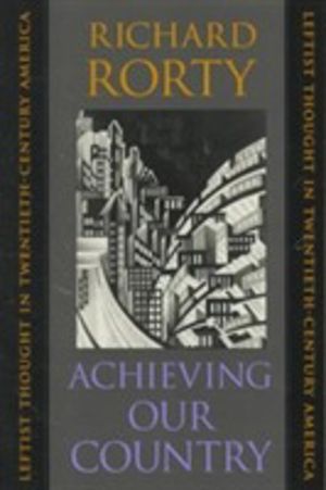 Achieving Our Country - Leftist Thought in Twentieth-Century America