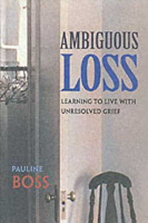 Ambiguous Loss - Learning to Live with Unresolved Grief
